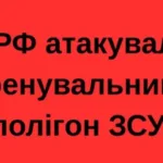 РФ атакувала тренувальний полігон ЗСУ: відомо про трьох загиблих